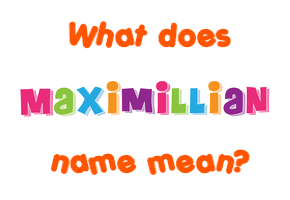 Meaning of Maximillian Name