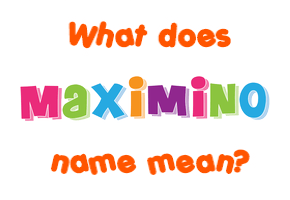 Meaning of Maximino Name