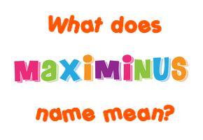 Meaning of Maximinus Name