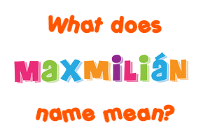 Meaning of Maxmilián Name