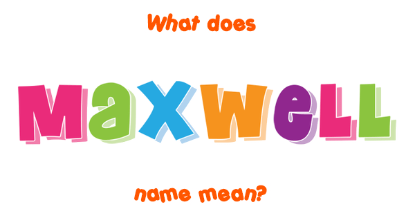 Maxwell Name Meaning Of Maxwell