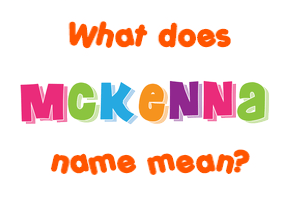 Meaning of Mckenna Name