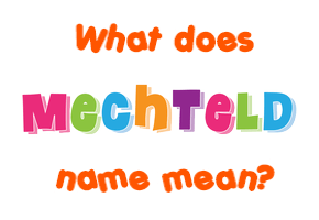 Meaning of Mechteld Name