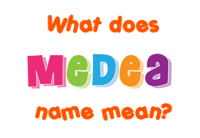 Meaning of Medea Name