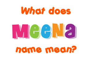 Meaning of Meena Name