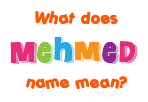 Meaning of Mehmed Name