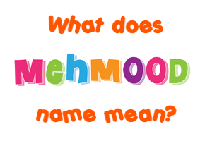 Meaning of Mehmood Name