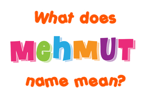 Meaning of Mehmut Name