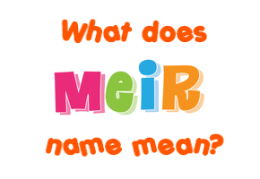 Meaning of Meir Name