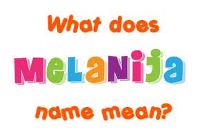 Meaning of Melanija Name