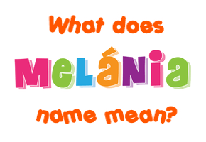 Meaning of Melánia Name