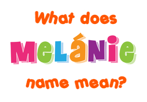 Meaning of Melánie Name