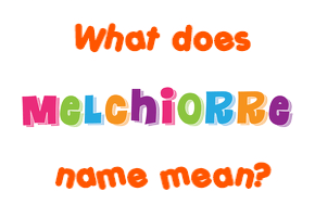 Meaning of Melchiorre Name