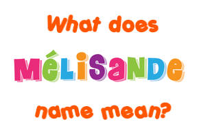 Meaning of Mélisande Name