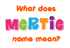 Meaning of Mertie Name