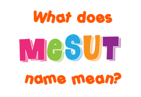 Meaning of Mesut Name