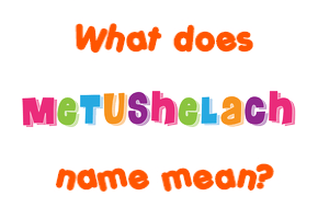 Meaning of Metushelach Name