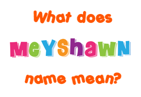 Meaning of Meyshawn Name