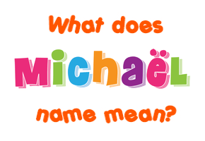 Meaning of Michaël Name