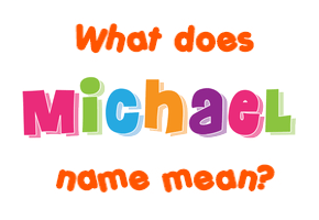 Meaning of Michael Name