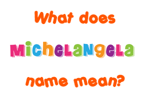 Meaning of Michelangela Name