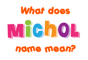 Meaning of Michol Name