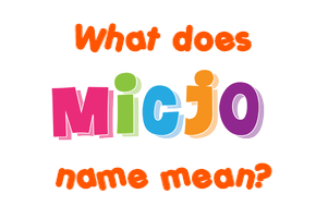 Meaning of Micjo Name