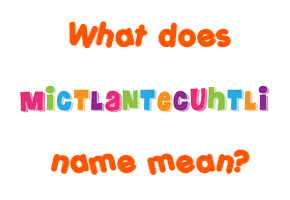 Meaning of Mictlantecuhtli Name