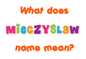 Meaning of Mieczyslaw Name