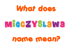 Meaning of Mieczyslawa Name