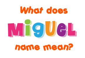 Meaning of Miguel Name