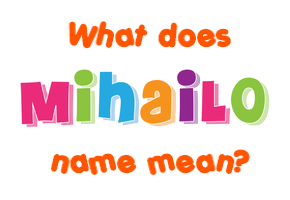 Meaning of Mihailo Name