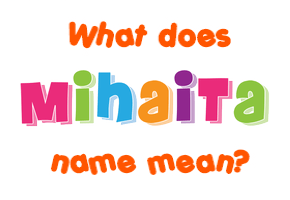 Meaning of Mihaita Name