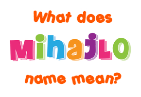 Meaning of Mihajlo Name