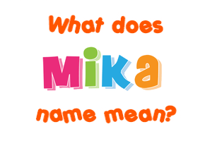 Meaning of Mika Name