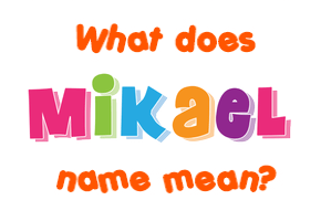 Meaning of Mikael Name