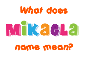 Meaning of Mikaela Name