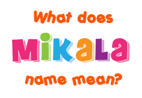 Meaning of Mikala Name