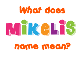 Meaning of Mikelis Name