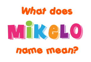 Meaning of Mikelo Name