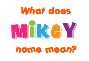 Meaning of Mikey Name