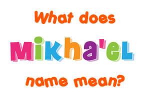 Meaning of Mikha'el Name