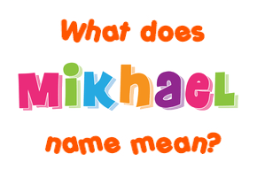 Meaning of Mikhael Name