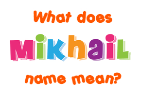 Meaning of Mikhail Name