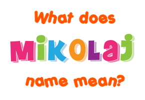 Meaning of Mikolaj Name