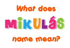 Meaning of Mikuláš Name