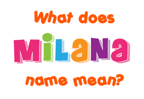 Meaning of Milana Name