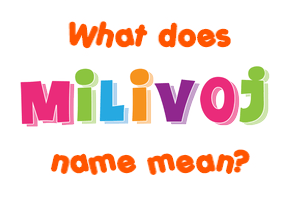 Meaning of Milivoj Name