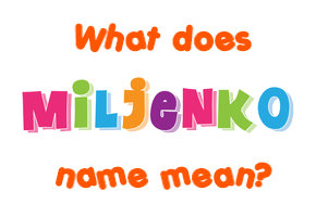 Meaning of Miljenko Name