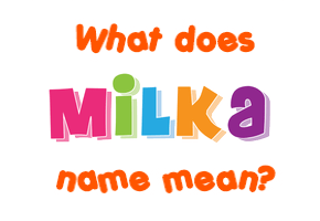 Meaning of Milka Name